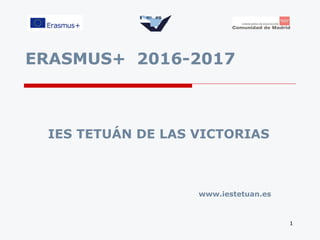 ERASMUS+ 2016-2017
IES TETUÁN DE LAS VICTORIAS
1
www.iestetuan.es
 