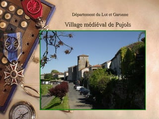 Département du Lot et GaronneDépartement du Lot et Garonne
Village médiéval de PujolsVillage médiéval de Pujols
 