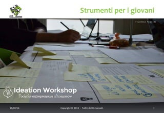Strumenti	
  per	
  i	
  giovani	
  
17/02/16	
   Copyright	
  ©	
  2013	
  	
  -­‐	
  	
  Tu6	
  i	
  diri6	
  riserva<.	
  	
  	
   9	
  
 