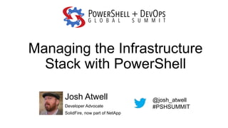 Managing the Infrastructure
Stack with PowerShell
Josh Atwell
Developer Advocate
SolidFire, now part of NetApp
@josh_atwell
#PSHSUMMIT
 