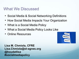 What We Discussed
• Social Media & Social Networking Definitions
• How Social Media Impacts Your Organization
• What is a ...