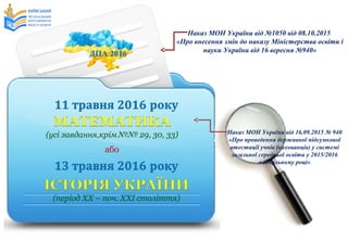 Наказ МОН України від 16.09.2015 № 940
«Про проведення державної підсумкової
атестації учнів (вихованців) у системі
загальної середньої освіти у 2015/2016
навчальному році»
Наказ МОН України від №1050 від 08.10.2015
«Про внесення змін до наказу Міністерства освіти і
науки України від 16 вересня №940»
або
 