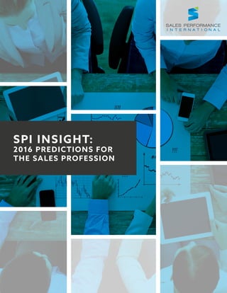 1© Sales Performance International, Inc
SPI INSIGHT:
2016 PREDICTIONS FOR
THE SALES PROFESSION
 