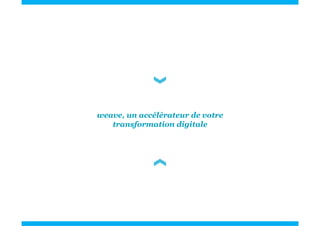 weave, un accélérateur de votre
transformation digitale
 
