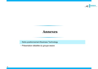 14
Annexes
• Notre positionnement Business Technology
• Présentation détaillée du groupe weave
 