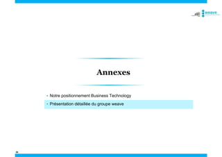 26
Annexes
• Notre positionnement Business Technology
• Présentation détaillée du groupe weave
 