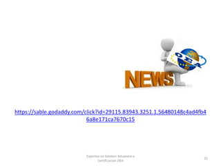 https://sable.godaddy.com/click?id=29115.83943.3251.1.56480148c4ad4fb4
6a8e171ca7670c15
Expertos en Gestion Aduanera y
Certificacion OEA
25
 