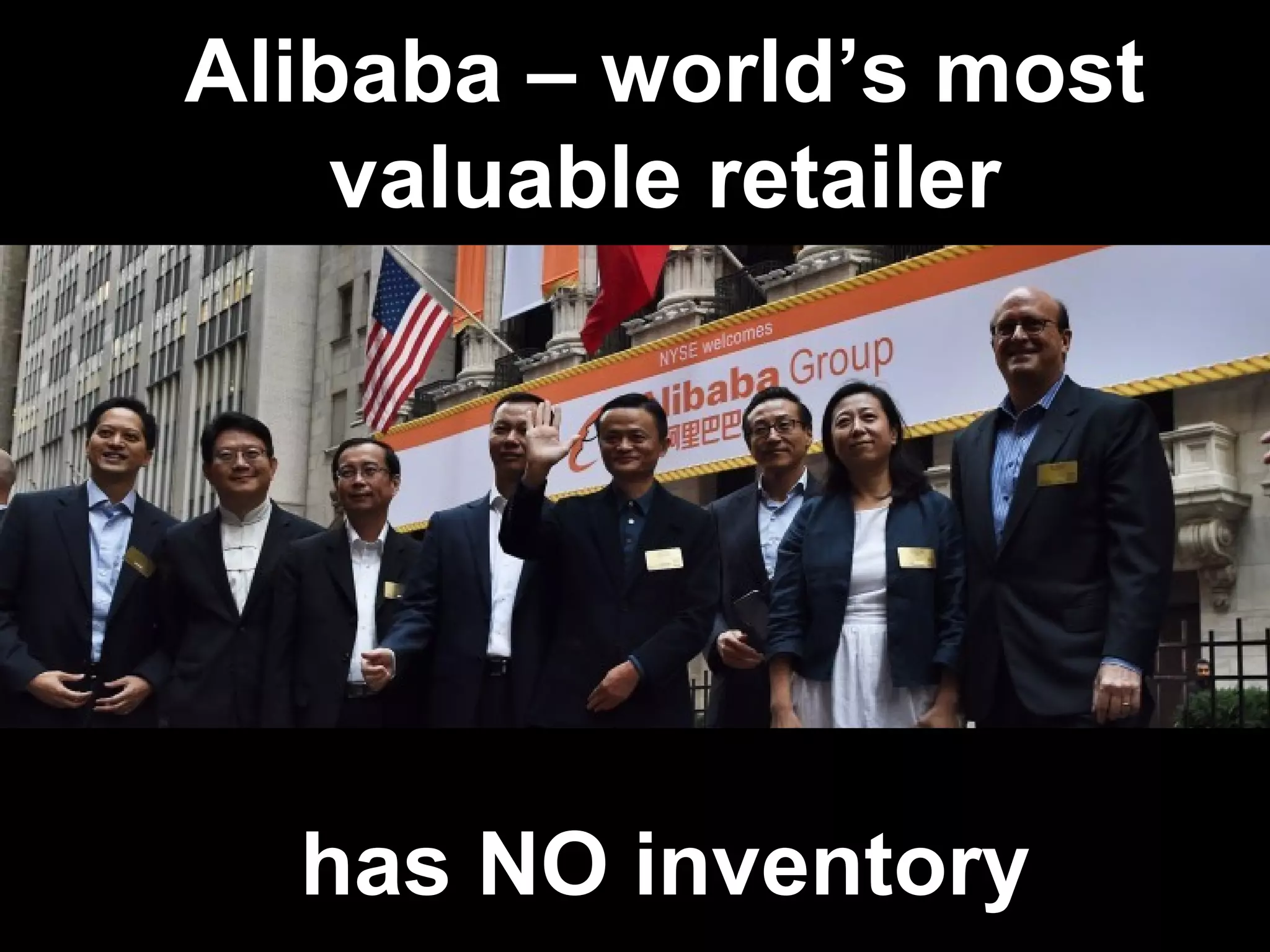 Alibaba – world’s most
valuable retailer
has NO inventory
 