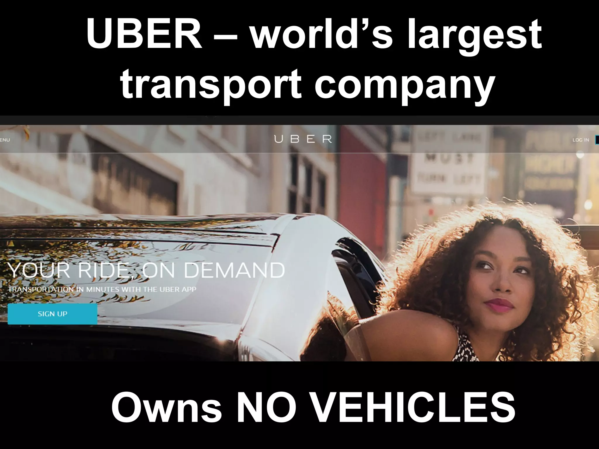UBER – world’s largest
transport company
Owns NO VEHICLES
 