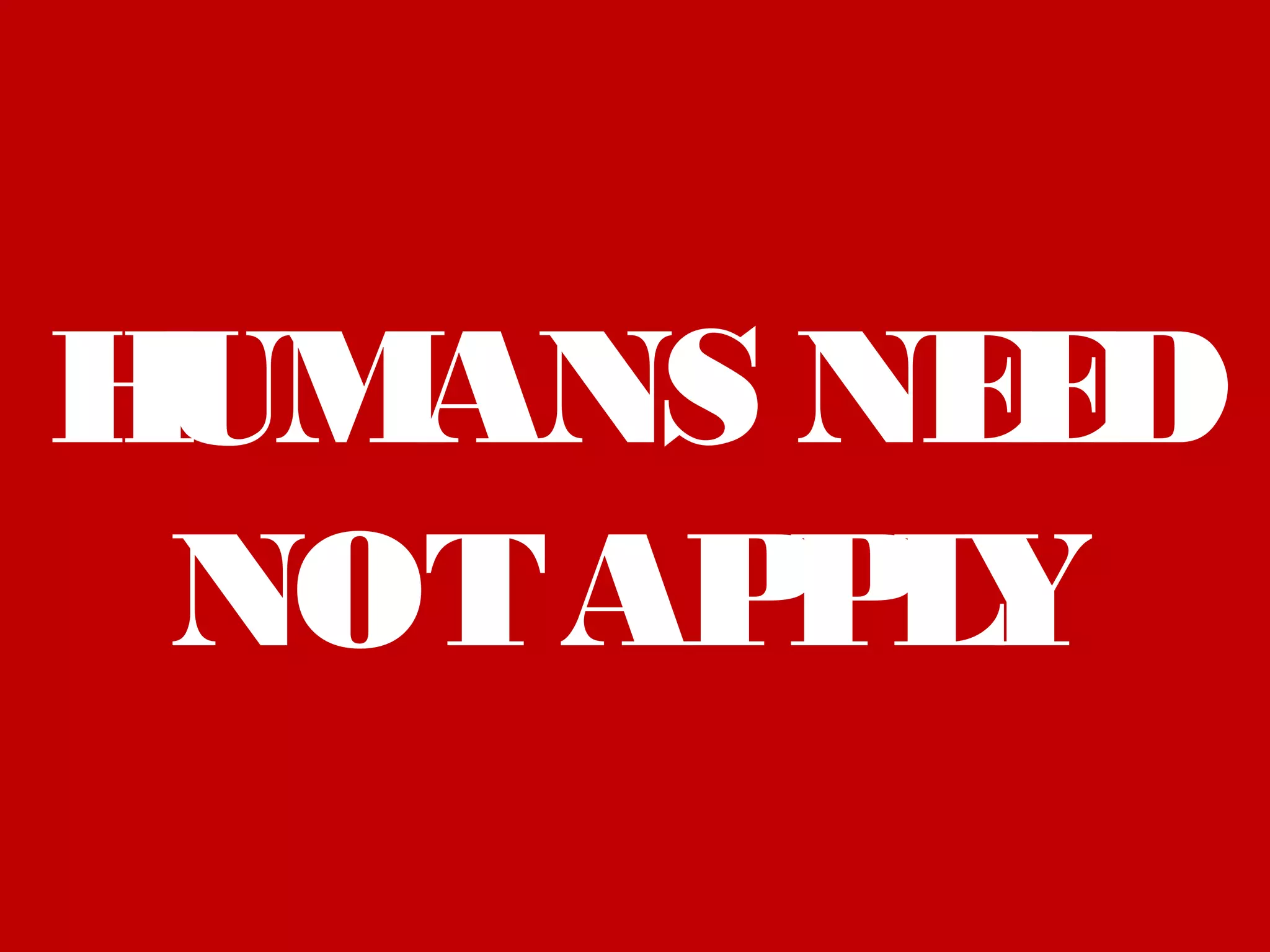 HUMANS NEED
NOTAPPLY
 