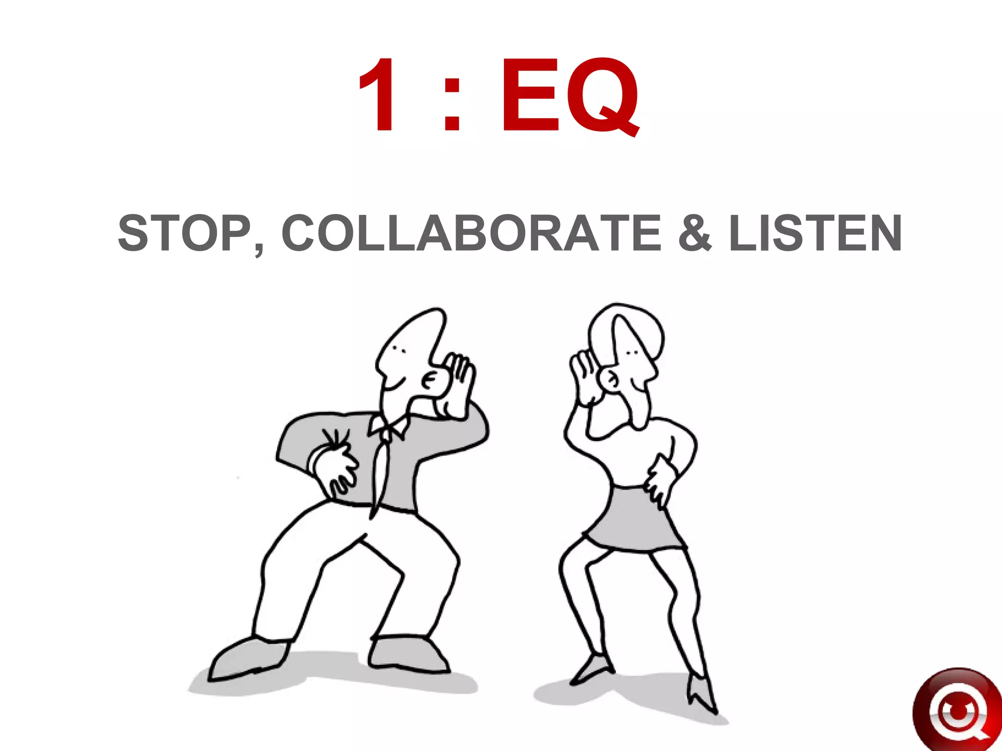 1 : EQ
STOP, COLLABORATE & LISTEN
 