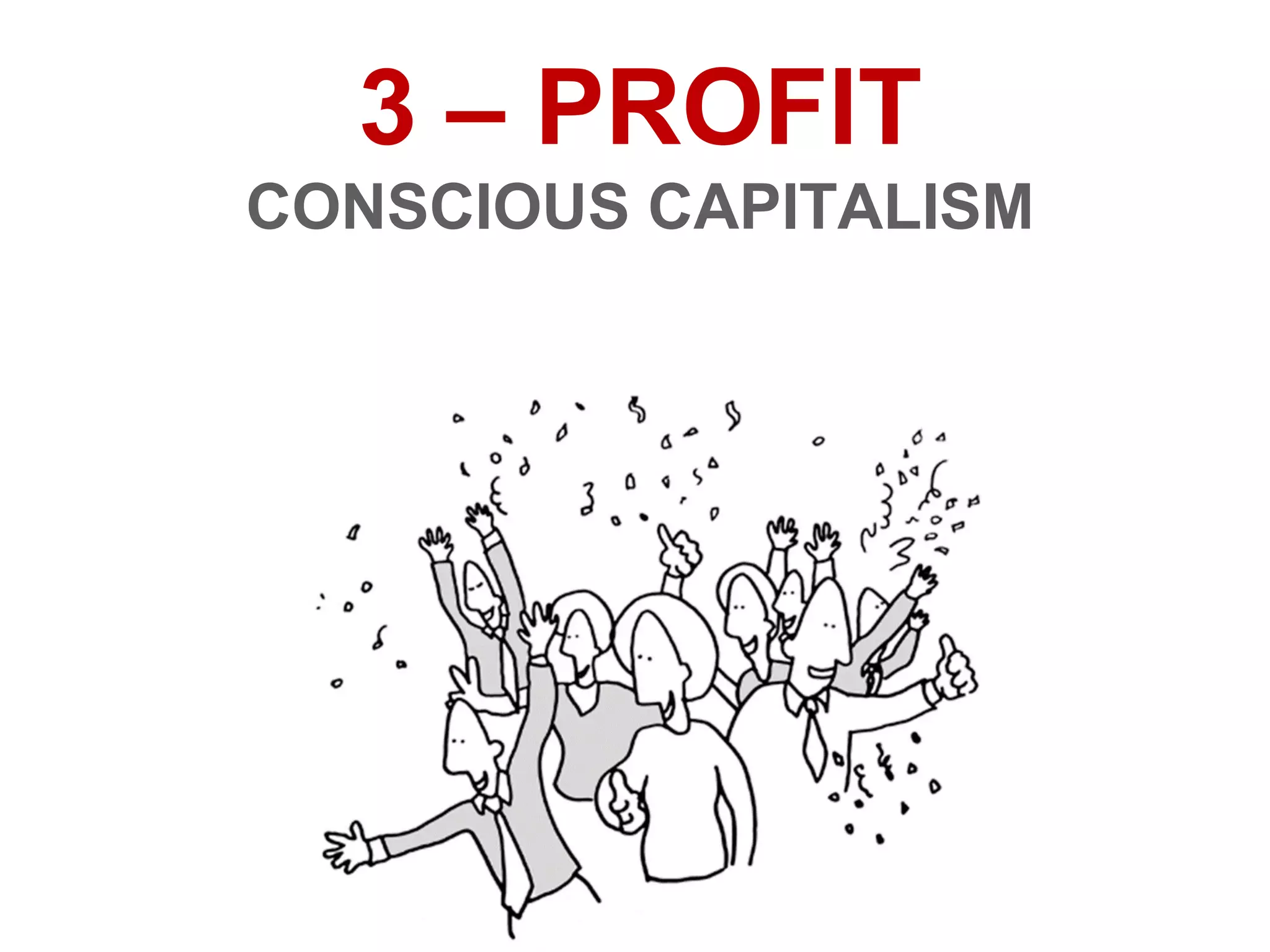 3 – PROFIT
CONSCIOUS CAPITALISM
 