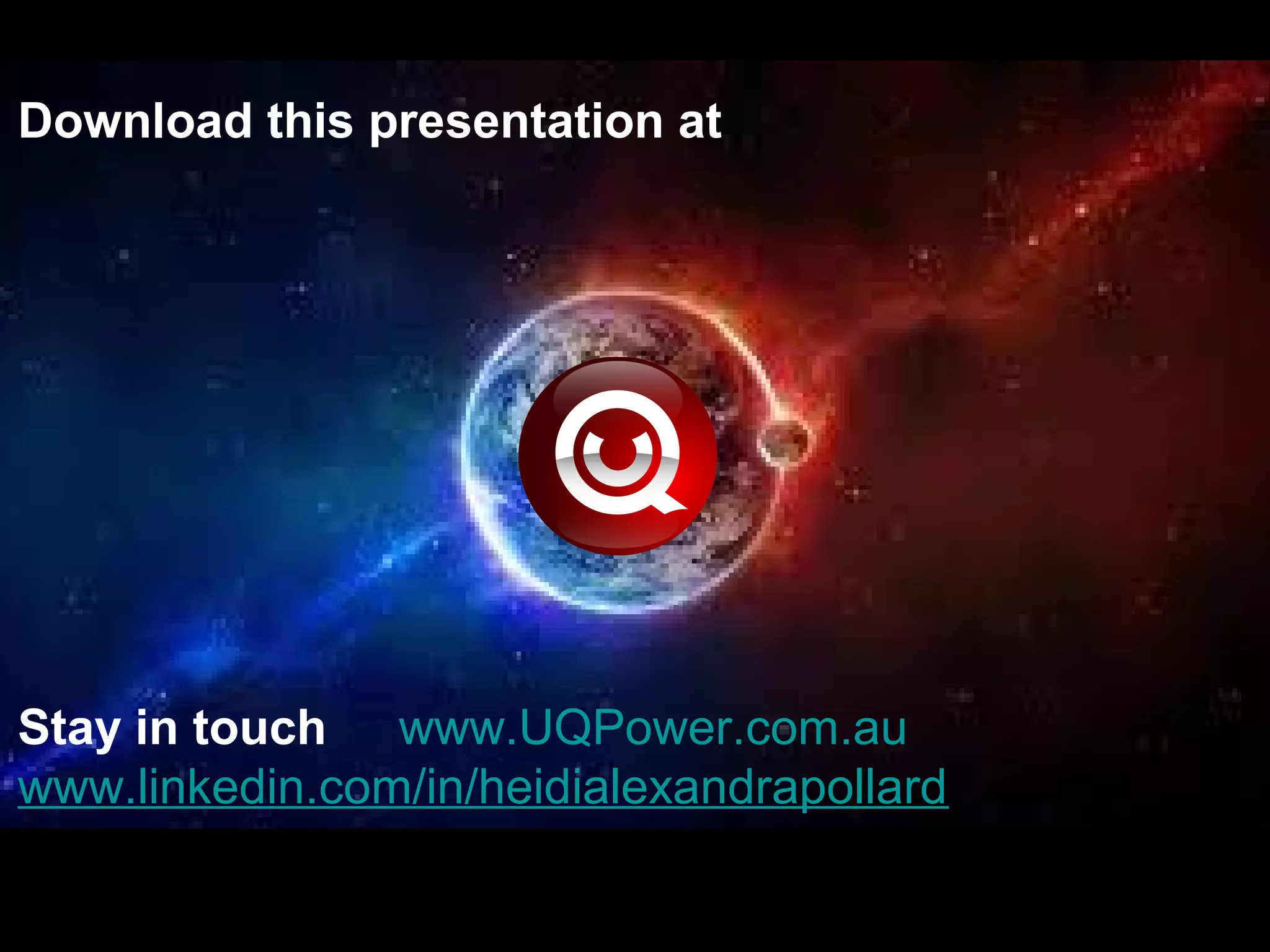 Download this presentation at
Stay in touch www.UQPower.com.au
www.linkedin.com/in/heidialexandrapollard
 