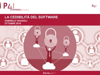 P4I – PARTNERS4INNOVATION
LA CEDIBILITÀ DEL SOFTWARE
GABRIELE FAGGIOLI
OTTOBRE 2016
 