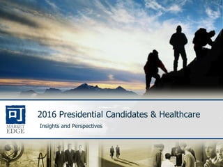 2016 Presidential Candidates & Healthcare
Insights and Perspectives
 