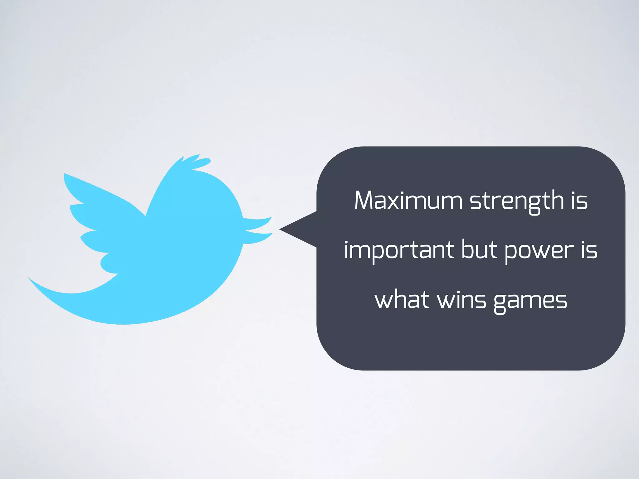 Maximum strength is
important but power is
what wins games
 