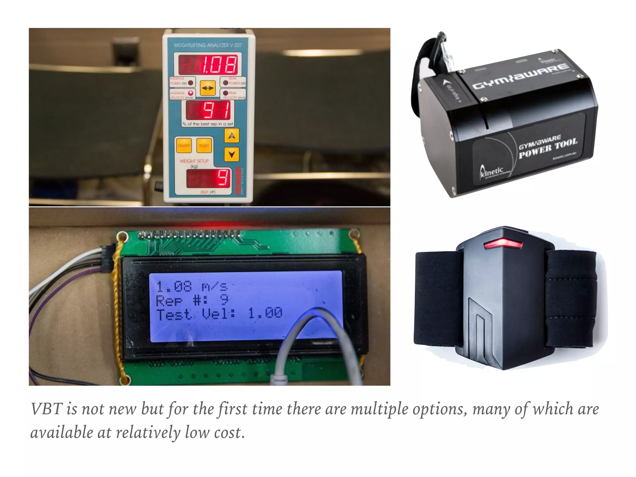 VBT is not new but for the first time there are multiple options, many of which are
available at relatively low cost.
 