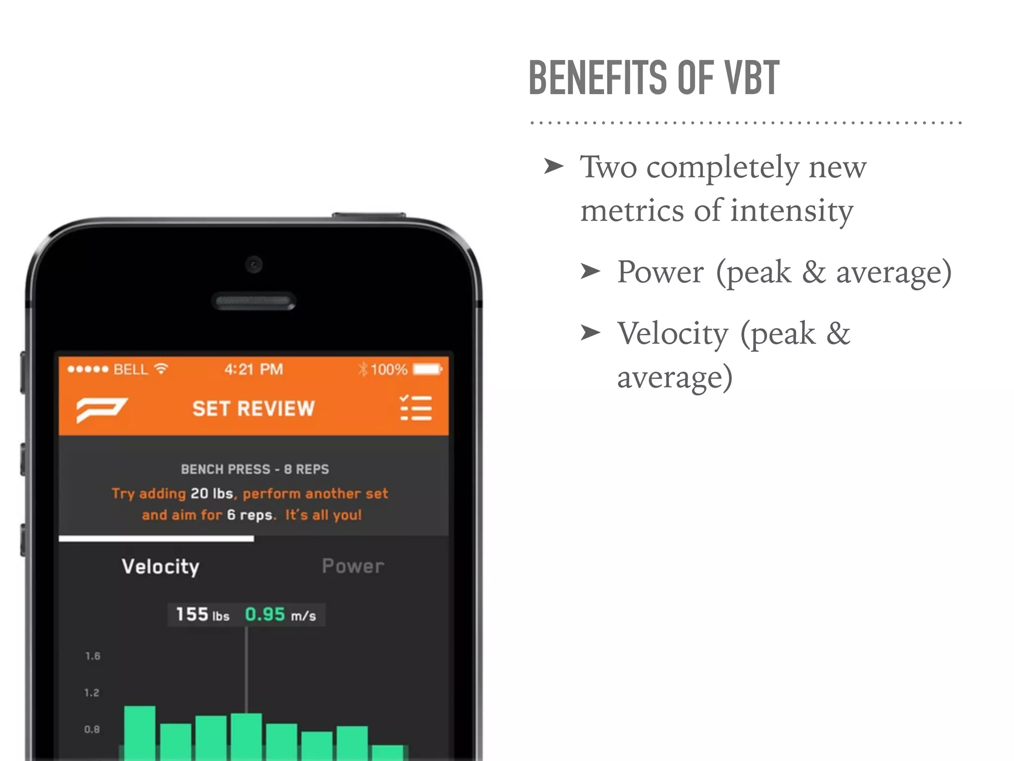 BENEFITS OF VBT
➤ Two completely new
metrics of intensity
➤ Power (peak & average)
➤ Velocity (peak &
average)
 