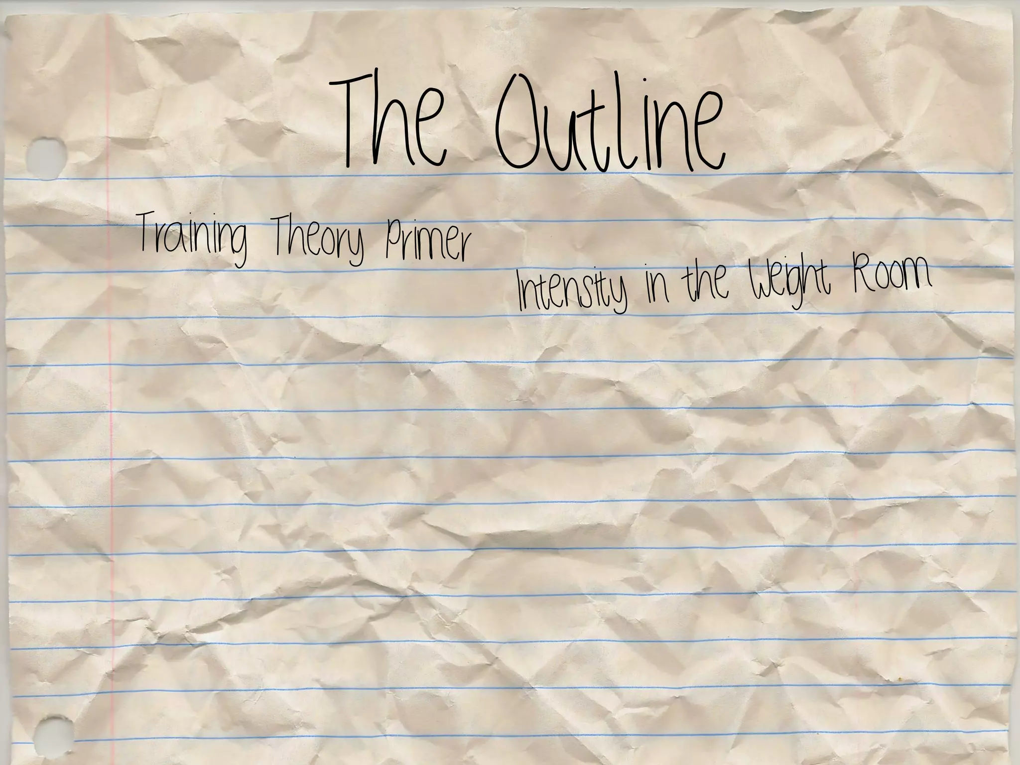 The Outline
Training Theory Primer
Intensity in the Weight Room
 
