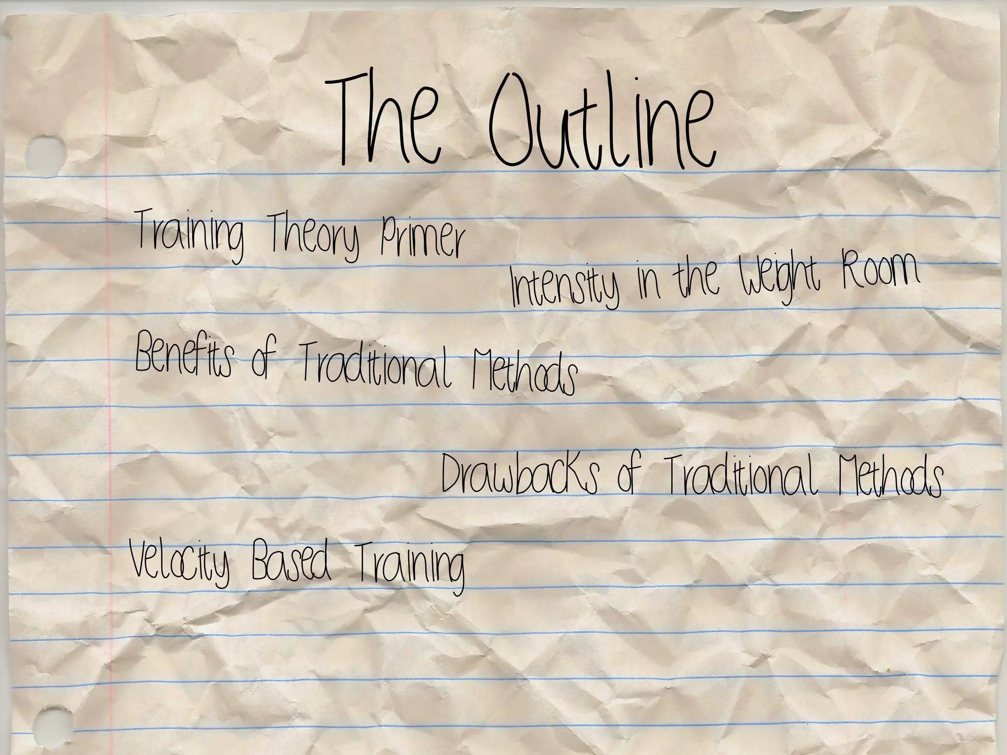 The Outline
Training Theory Primer
Benefits of Traditional Methods
Velocity Based Training
Intensity in the Weight Room
Drawbacks of Traditional Methods
 