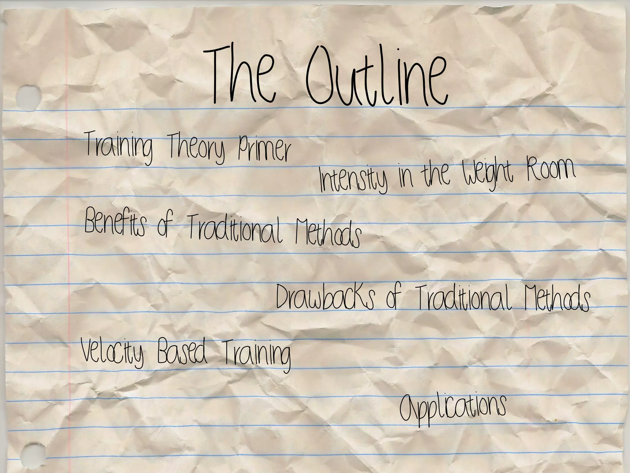The Outline
Training Theory Primer
Benefits of Traditional Methods
Velocity Based Training
Intensity in the Weight Room
Drawbacks of Traditional Methods
Applications
 