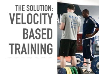 THE SOLUTION:
VELOCITY
BASED
TRAINING
 