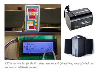 VBT is not new but for the first time there are multiple options, many of which are
available at relatively low cost.
 