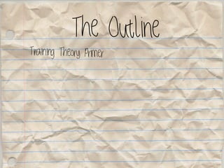 The Outline
Training Theory Primer
 