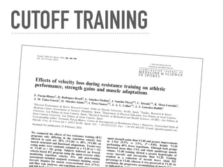 CUTOFF TRAINING
Effects of velocity loss during resistance training on athletic
performance, strength gains and muscle adaptationsF. Pareja-Blanco1
, D. Rodrıguez-Rosell1
, L. Sanchez-Medina2
, J. Sanchis-Moysi3,4
, C. Dorado3,4
, R. Mora-Custodio1
,
J. M. Ya~nez-Garcıa1
, D. Morales-Alamo3,4
, I. Perez-Suarez3,4
, J. A. L. Calbet3,4
, J. J. Gonzalez-Badillo1
1
Physical Performance  Sports Research Center, Pablo de Olavide University, Seville, Spain, 2
Studies, Research  Sports
Medicine Center, Government of Navarre, Pamplona, Spain, 3
Department of Physical Education, Las Palmas de Gran Canaria
University, Las Palmas de Gran Canaria, Spain, 4
Research Institute of Biomedical and Health Sciences (IUIBS), Las Palmas de
Gran Canaria University, Las Palmas de Gran Canaria, Spain
Corresponding author: Fernando Pareja-Blanco, Centro de Investigacion en Rendimiento Fısico y Deportivo, Universidad Pablo de
Olavide, Ctra. de Utrera km 1, 41013 Seville, Spain. Tel.: +34 653121522; Fax: +34 954 348 659; E-mail: fparbla@gmail.com
Accepted for publication 23 February 2016
We compared the effects of two resistance training (RT)
programs only differing in the repetition velocity loss
allowed in each set: 20% (VL20) vs 40% (VL40) on
muscle structural and functional adaptations. Twenty-two
young males were randomly assigned to a VL20 (n = 12)
or VL40 (n = 10) group. Subjects followed an 8-week
velocity-based RT program using the squat exercise while
monitoring repetition velocity. Pre- and post-training
assessments included: magnetic resonance imaging, vastus
lateralis biopsies for muscle cross-sectional area (CSA)
and ﬁber type analyses, one-repetitioand
squat strength gains than VL40 and greater improvements
in CMJ (9.5% vs 3.5%, P  0.05), despite VL20
performing 40% fewer repetitions. Although both groups
increased mean ﬁber CSA and whole quadriceps muscle
volume, VL40 training elicited a greater hypertrophy of
vastus lateralis and intermedius than VL20. Training
resulted in a reduction of myosin heavy chain IIX
percentage in VL40, whereas it was preserved in VL20. In
conclusion, the progressive accumulationas indic
Scand J Med Sci Sports 2016: : –doi: 10.1111/sms.12678
ª 2016 John Wiley  Sons A/S.
Published by John Wiley  Sons Ltd
 