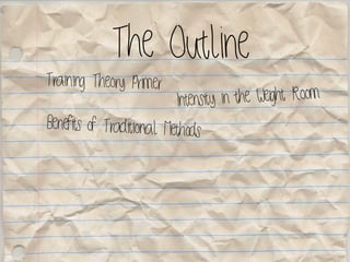 The Outline
Training Theory Primer
Benefits of Traditional Methods
Intensity in the Weight Room
 