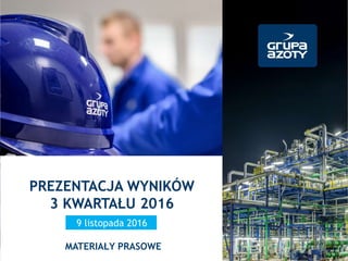 PREZENTACJA WYNIKÓW
3 KWARTAŁU 2016
9 listopada 2016
MATERIAŁY PRASOWE
 