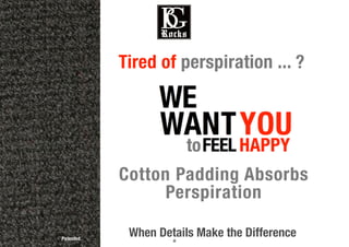 8
When Details Make the Difference
Tired of perspiration ... ?
Cotton Padding Absorbs
Perspiration
Patented
 