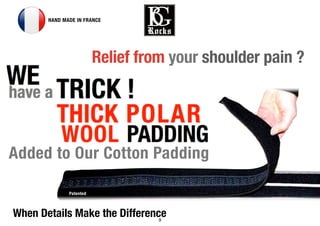9
When Details Make the Difference
Relief from your shoulder pain ?
HAND MADE IN FRANCE
Added to Our Cotton Padding
Patented
 