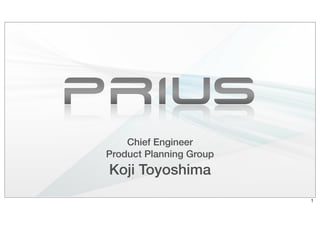 Koji Toyoshima
Product Planning Group
Chief Engineer
1
 