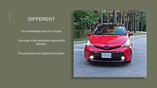 DIFFERENT
You immediately know it’s a Toyota.
The angle of the windshield captures the
attention.
The panorama roof brightens the interior.
 