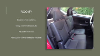 ROOMY
Expansive rear seat area.
Easily accommodates adults.
Adjustable rear seat.
Folding seat back for additional versatility.
 