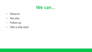 CONFIDENTIAL. COPYRIGHT © 2016 GODADDY INC. ALL RIGHTS RESERVED.
15
We can…
• Observe
• Ask why
• Follow up
• Take a step back
 