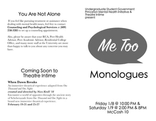 8 G 1/
2 8 G & 1/ 1/
/ @C
Me Too
/@ @ @: 9C
89 : 8 9 2 89 @F9 9
1 9 @ /9 9 F9
9 9 9
A 9C9
@ : 2@@ @
9 9 9
When Dawn Breaks
An immersive theatrical experience adapted from One
Thousand and One Nights
created and directed by Nico Krell ‘18
Encounter a world of opposites through the ancient story
of Scheherazade from One Thousand and One Nights in a
brand new immersive theatrical experience.
February 19-21 and 25-27
If you feel like pursuing treatment or assistance when
dealing with mental health issues, feel free to contact
Counseling and Psychological Services at (609)
258-3285 to set up a counseling appointment.
Also, please be aware that your RCA, Peer Health
Advisor, Peer Academic Advisor, Residential College
Ofﬁce, and many more staff at the University are more
than happy to talk to you about any concerns you may
have.
@ 9 0@ @ 9
 