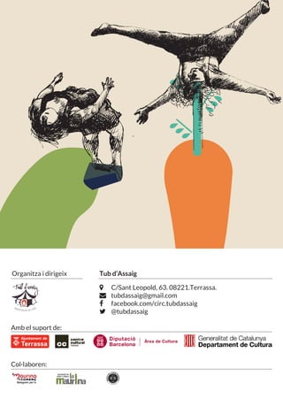 Organitza i dirigeix
ASSOCIACIÓ DE CIRC
Tub d’Assaig
C/Sant Leopold, 63. 08221.Terrassa.
tubdassaig@gmail.com
facebook.com/circ.tubdassaig
@tubdassaig
Amb el suport de:
Col·laboren:
 