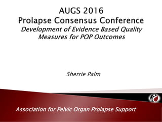 Sherrie Palm
Association for Pelvic Organ Prolapse Support
 