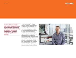 7 top issues
Insurers that standardize
information management and
utilize advanced analytics to
enhance their decision-making
are taking a “Moneyball”
approach that is now the
standard in professional
baseball.
To meet the challenges of an aging
workforce, prescient carriers, agencies,
and brokers are already changing how
they recruit and assess their workplace.
They are modifying policies to appeal
to Millennials, making physical changes
to create a more inviting workplace,
and facilitating knowledge transfer to
improve the long-term viability of their
organizations. With the impending
profound demographic changes, the need
to build a pipeline of new talent is mission
critical. In addition, to further minimize
the effects a shortage of workers may
have, many companies have recognized
the need to modernize processes and
systems to more effectively manage the
business even with a smaller workforce.
 