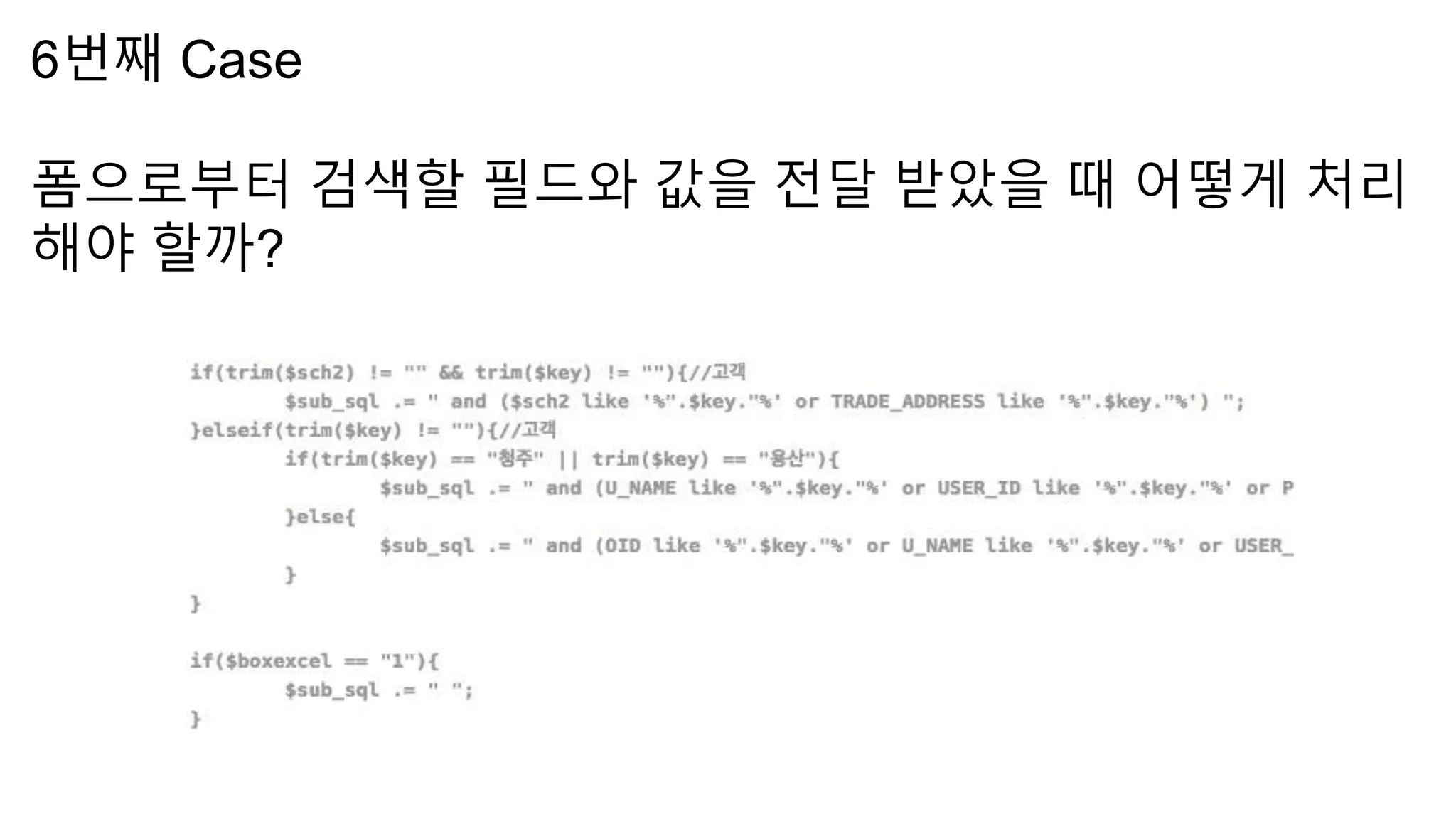 6번째 Case
폼으로부터 검색할 필드와 값을 전달 받았을 때 어떻게 처리
해야 할까?
 