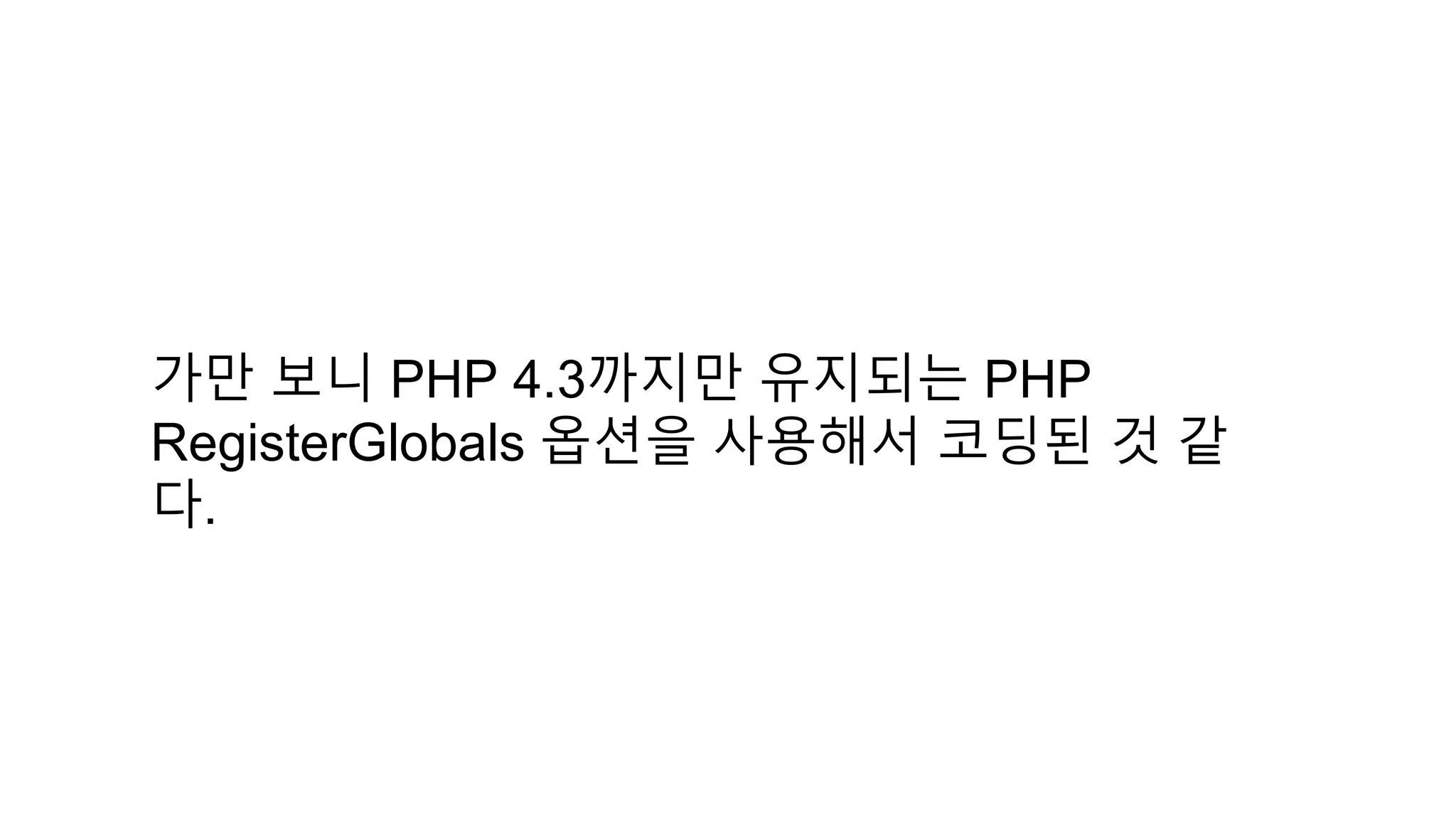 가만 보니 PHP 4.3까지만 유지되는 PHP
RegisterGlobals 옵션을 사용해서 코딩된 것 같
다.
 