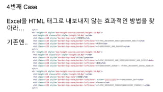 4번째 Case
Excel을 HTML 태그로 내보내지 않는 효과적인 방법을 찾
아라…
기존엔..
 
