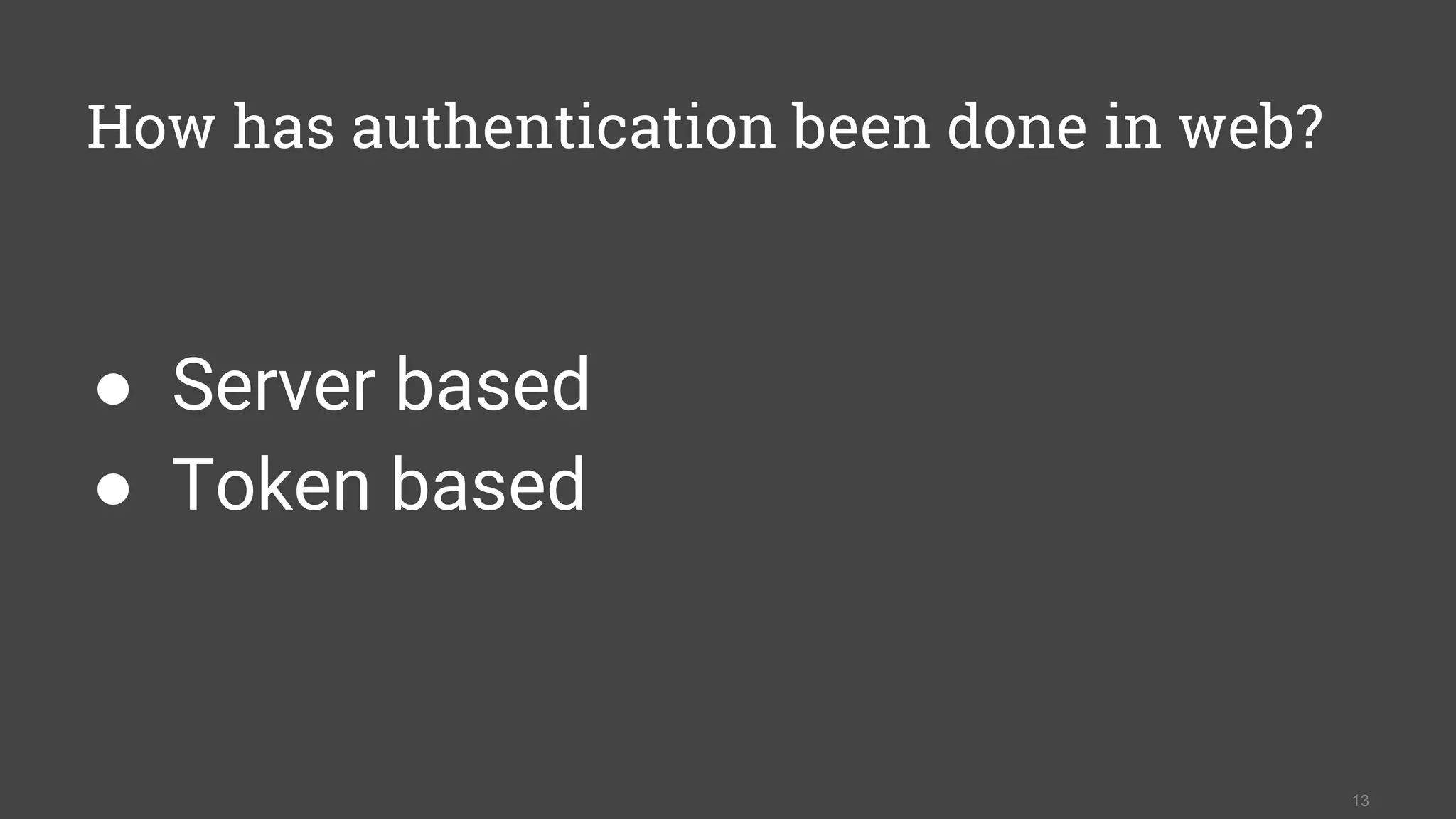 How has authentication been done in web?
13
● Server based
● Token based
 