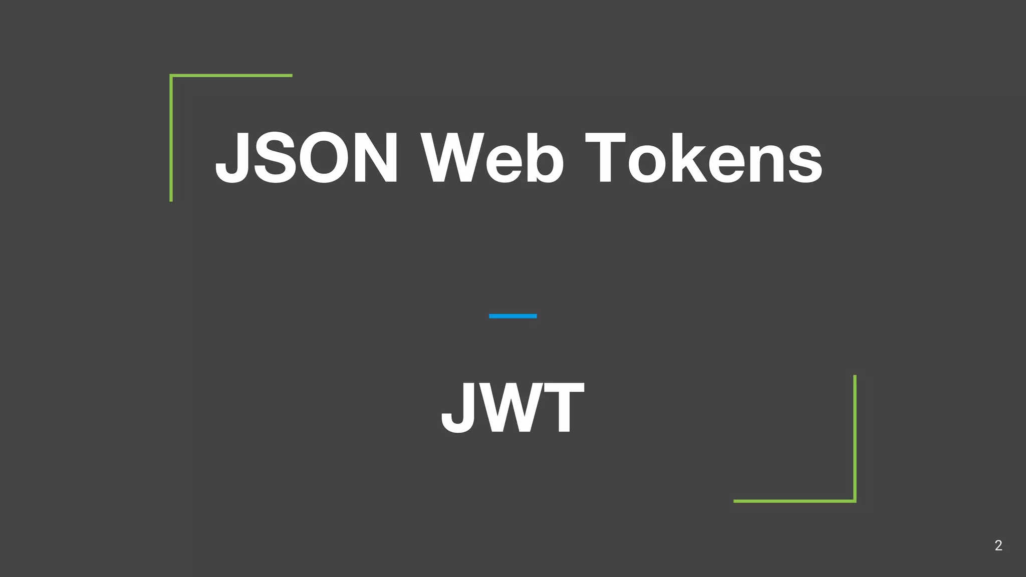 JSON Web Tokens
2
JWT
 