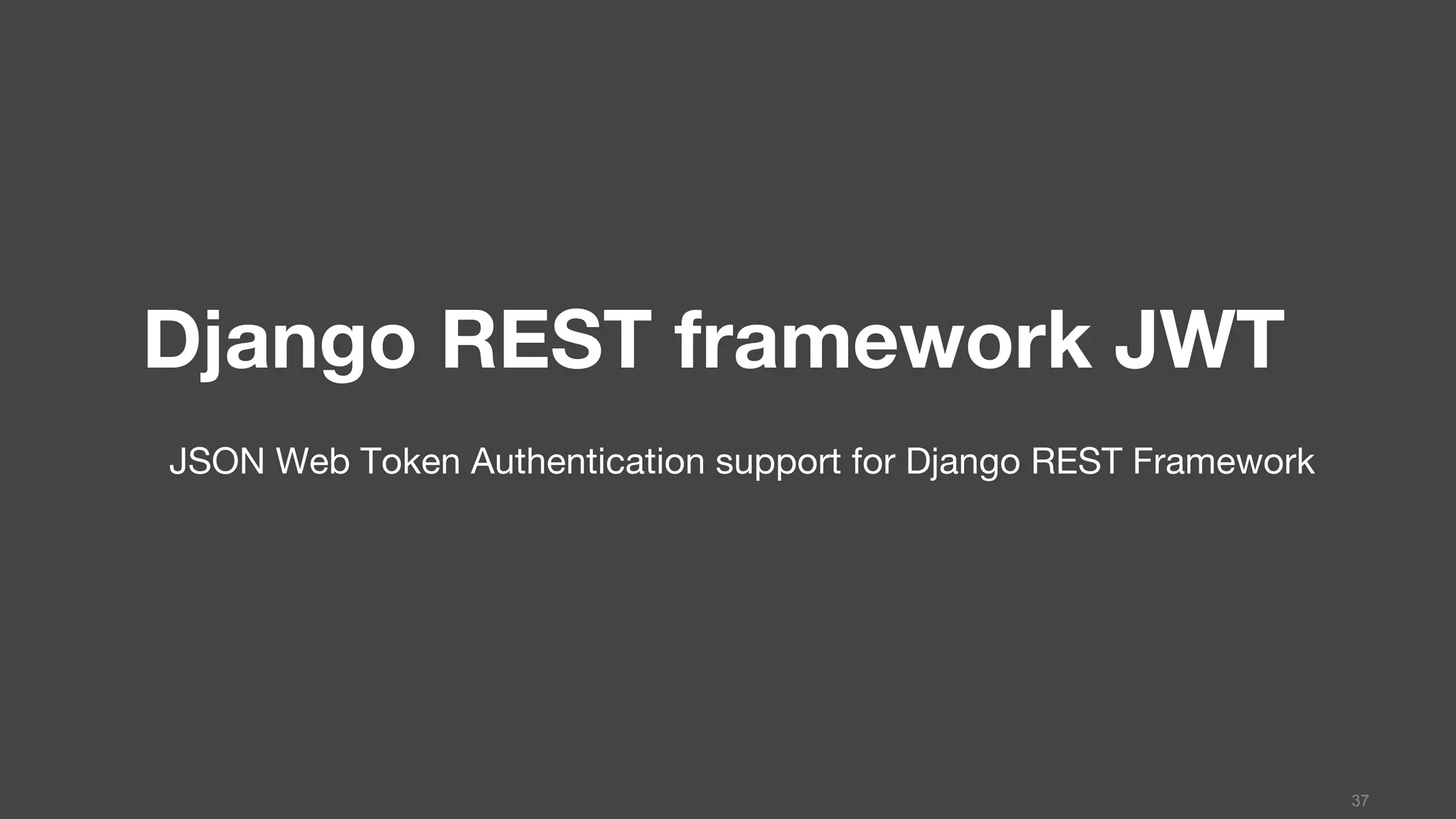 Django REST framework JWT
JSON Web Token Authentication support for Django REST Framework
37
 
