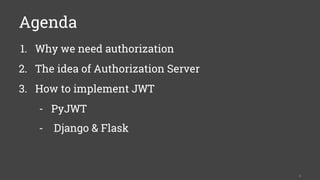 1. Why we need authorization
2. The idea of Authorization Server
3. How to implement JWT
- PyJWT
- Django & Flask
4
Agenda
 