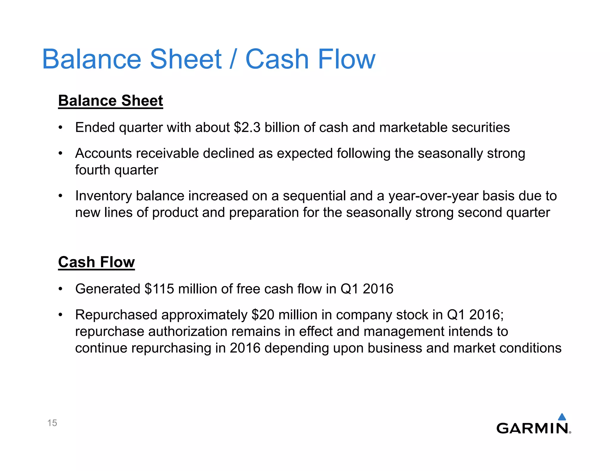 Balance Sheet / Cash Flow
Balance Sheet
• Ended quarter with about $2.3 billion of cash and marketable securities
• Accounts receivable declined as expected following the seasonally strong
fourth quarter
• Inventory balance increased on a sequential and a year-over-year basis due to
new lines of product and preparation for the seasonally strong second quarter
Cash Flow
• Generated $115 million of free cash flow in Q1 2016
• Repurchased approximately $20 million in company stock in Q1 2016;
repurchase authorization remains in effect and management intends to
continue repurchasing in 2016 depending upon business and market conditions
15
 