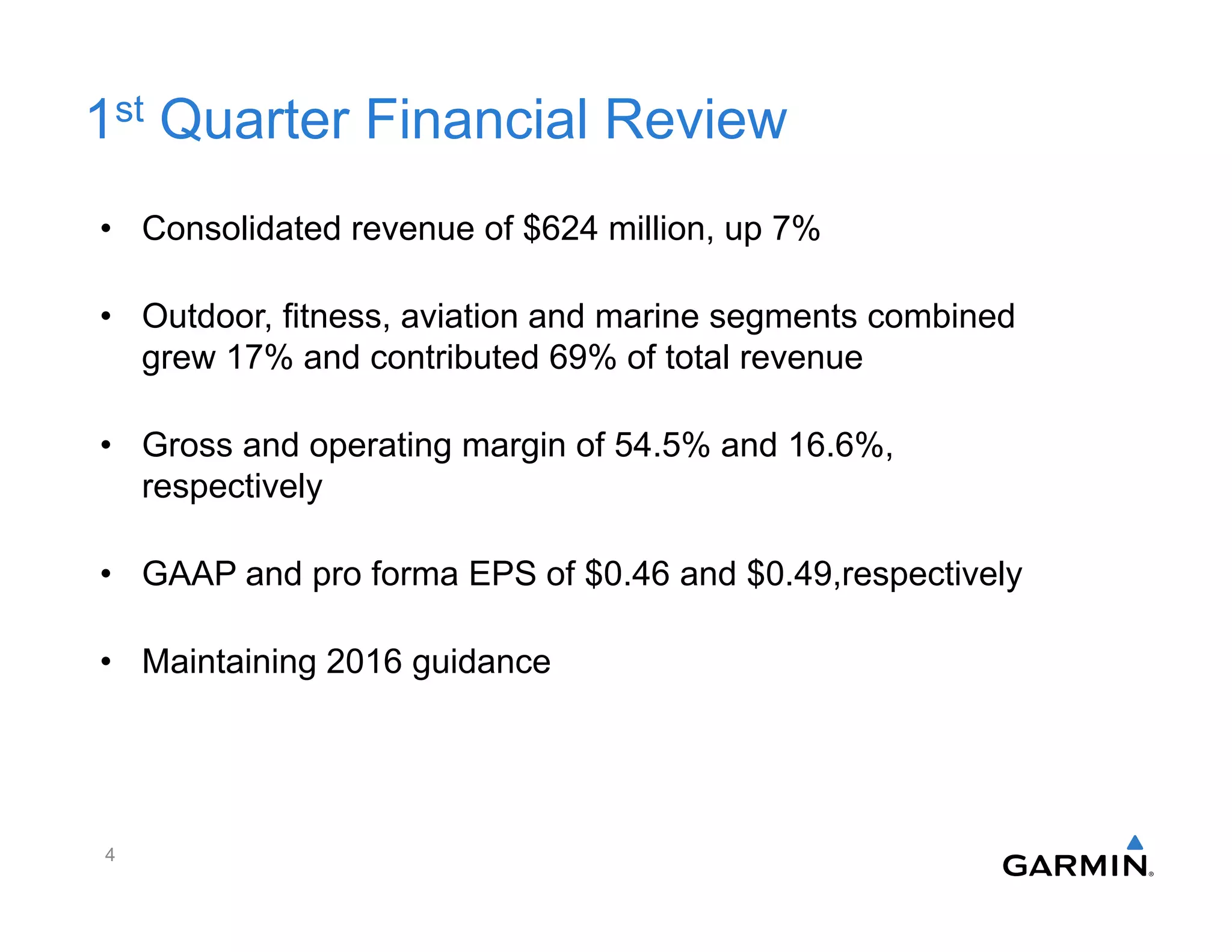 1st Quarter Financial Review
• Consolidated revenue of $624 million, up 7%
• Outdoor, fitness, aviation and marine segments combined
grew 17% and contributed 69% of total revenue
• Gross and operating margin of 54.5% and 16.6%,
respectively
• GAAP and pro forma EPS of $0.46 and $0.49,respectively
• Maintaining 2016 guidance
4
 